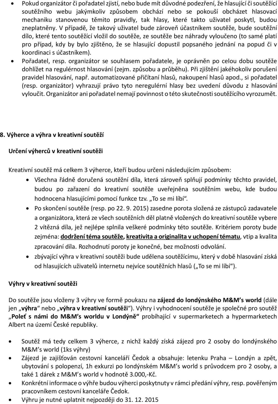 V případě, že takový uživatel bude zároveň účastníkem soutěže, bude soutěžní dílo, které tento soutěžící vložil do soutěže, ze soutěže bez náhrady vyloučeno (to samé platí pro případ, kdy by bylo