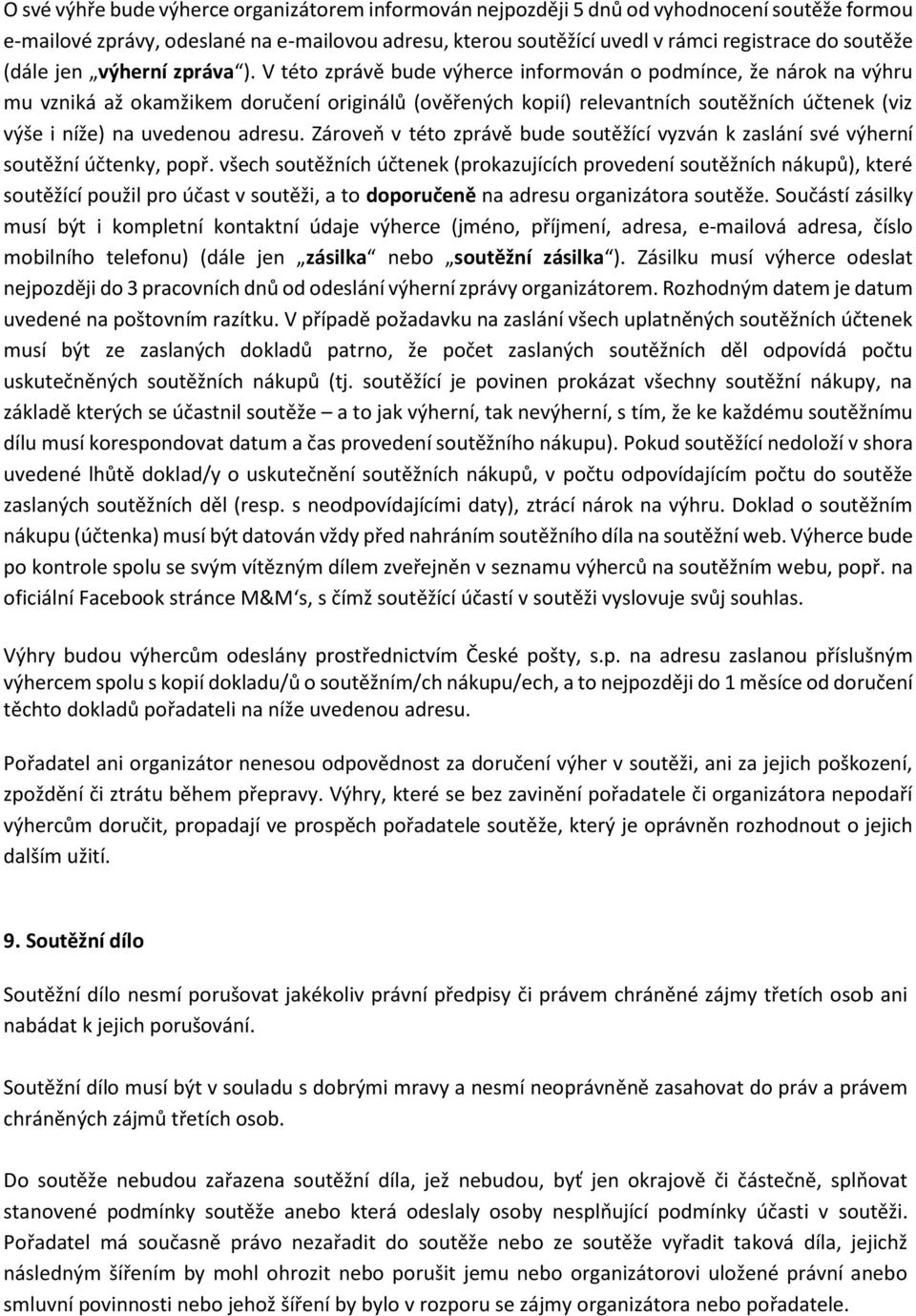 V této zprávě bude výherce informován o podmínce, že nárok na výhru mu vzniká až okamžikem doručení originálů (ověřených kopií) relevantních soutěžních účtenek (viz výše i níže) na uvedenou adresu.