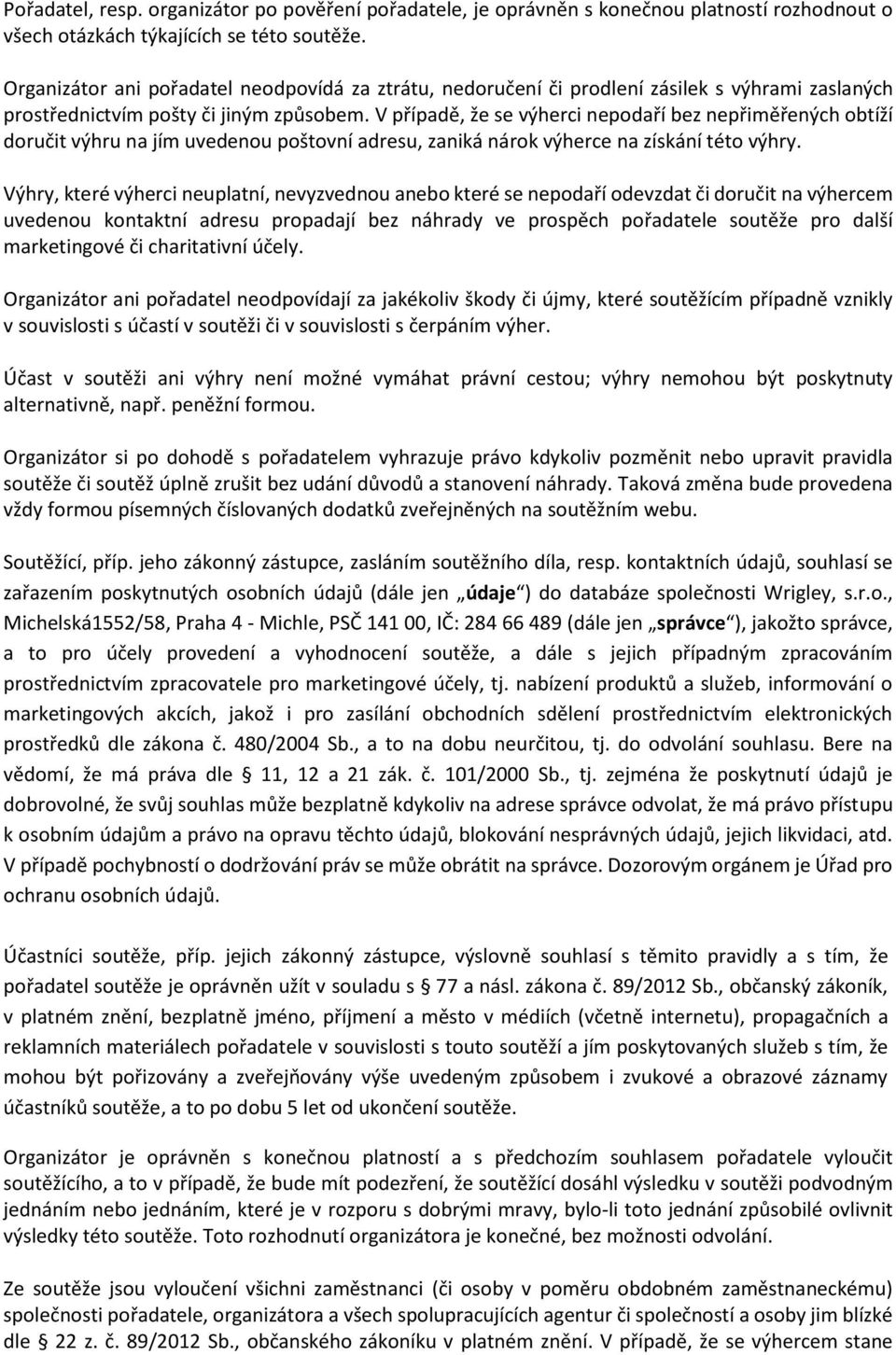 V případě, že se výherci nepodaří bez nepřiměřených obtíží doručit výhru na jím uvedenou poštovní adresu, zaniká nárok výherce na získání této výhry.
