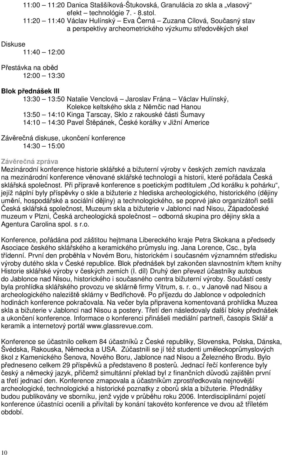 13:50 Natalie Venclová Jaroslav Frána Václav Hulínský, Kolekce keltského skla z Němčic nad Hanou 13:50 14:10 Kinga Tarscay, Sklo z rakouské části Šumavy 14:10 14:30 Pavel Štěpánek, České korálky v