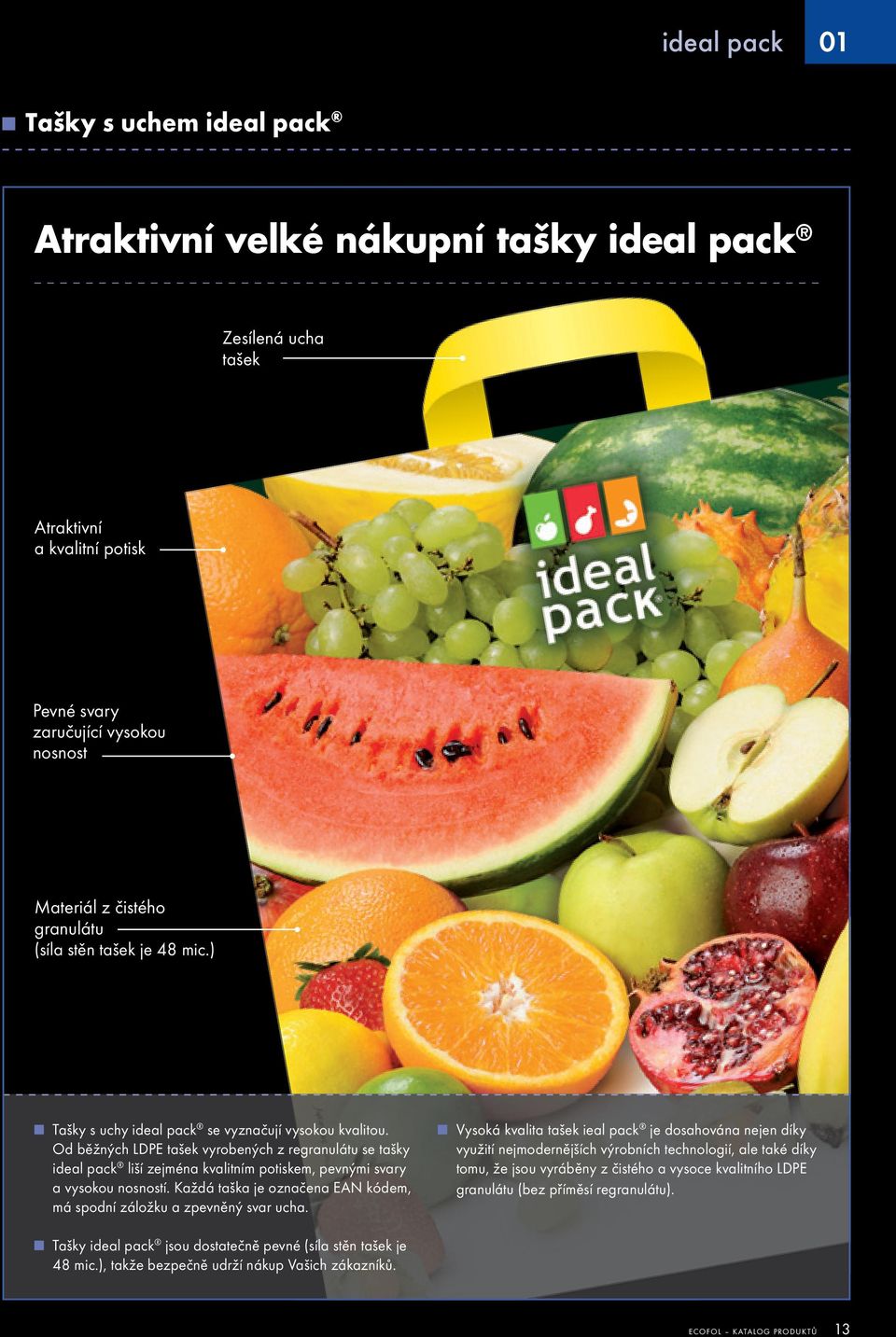 Od běžných LDPE tašek vyrobených z regranulátu se tašky ideal pack liší zejména kvalitním potiskem, pevnými svary a vysokou nosností.