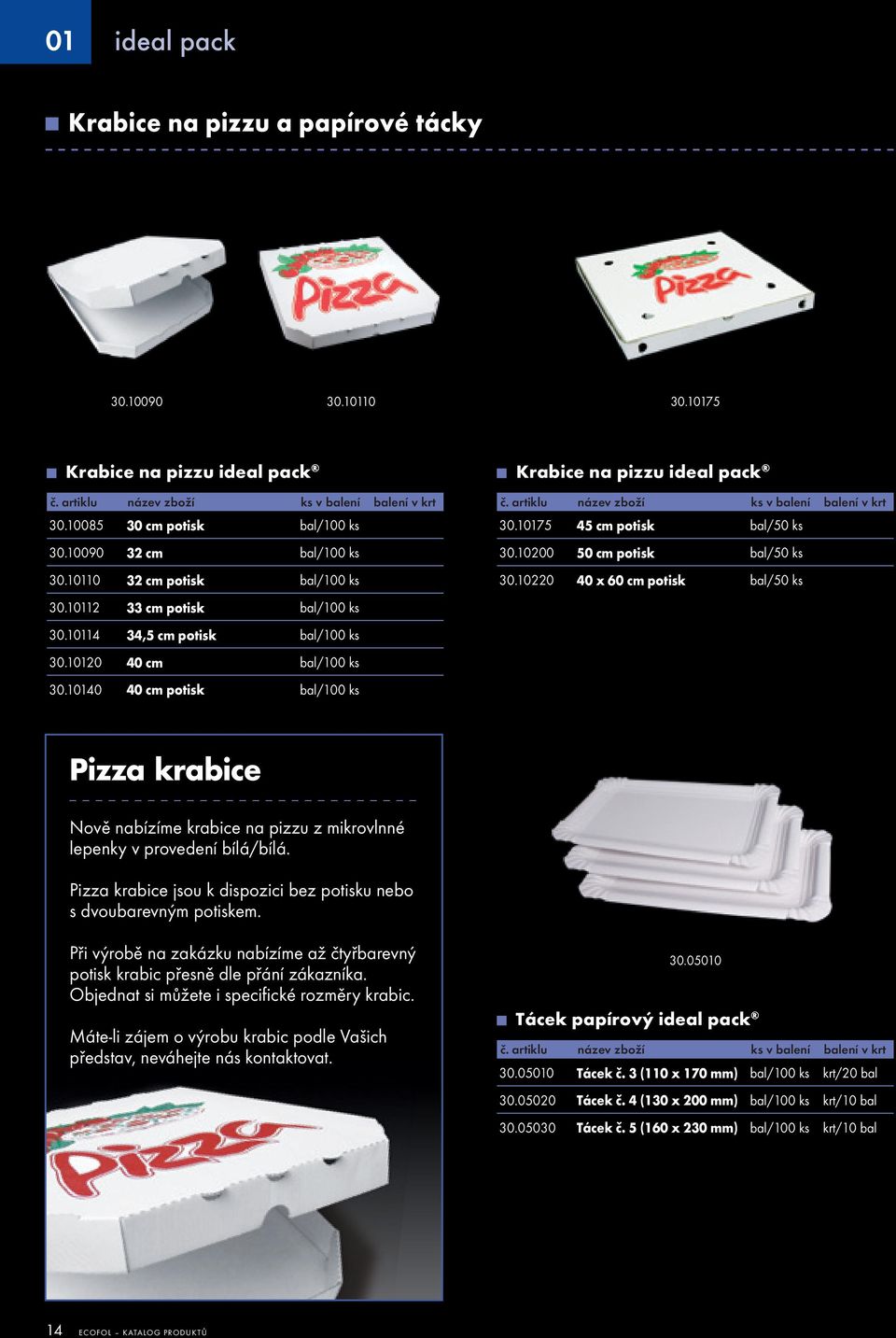 10140 40 cm potisk bal/100 ks Krabice na pizzu ideal pack č. artiklu název zboží ks v balení balení v krt 30.10175 45 cm potisk bal/50 ks 30.10200 50 cm potisk bal/50 ks 30.