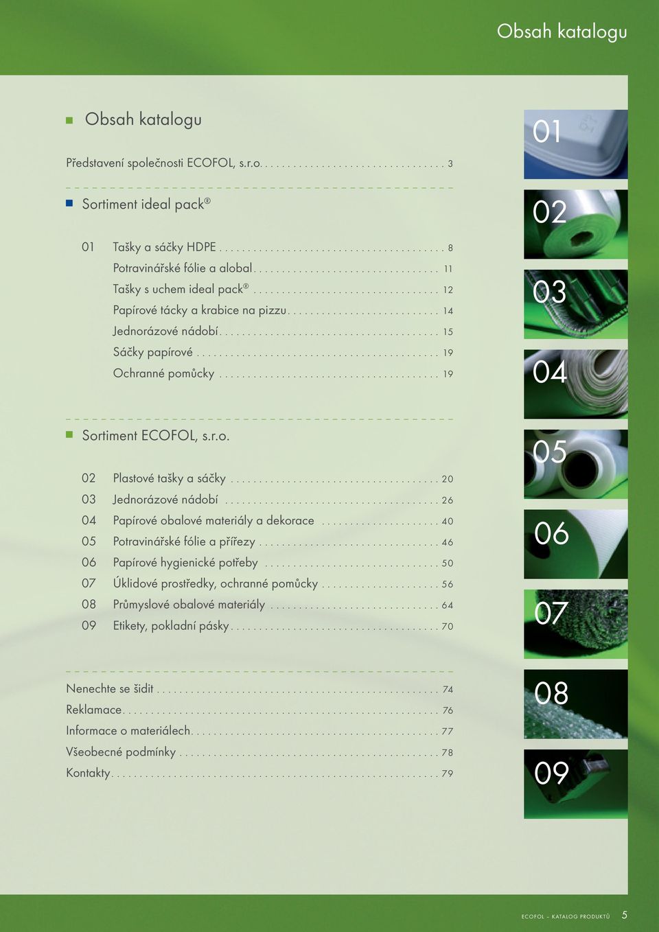 .......................................... 19 Ochranné pomůcky....................................... 19 Sortiment ECOFOL, s.r.o. 02 Plastové tašky a sáčky..................................... 20 03 Jednorázové nádobí.