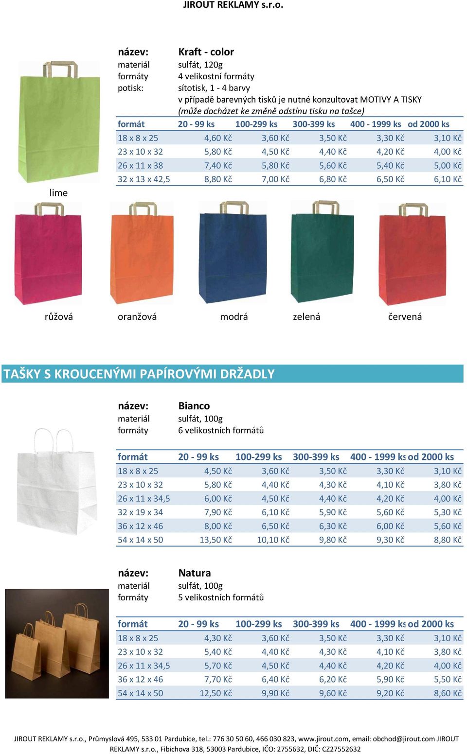 růžová oranžová modrá zelená červená TAŠKY S KROUCENÝMI PAPÍROVÝMI DRŽADLY Bianco sulfát, 100g 6 velikostních formátů 18 x 8 x 25 4,50 Kč 3,60 Kč 3,50 Kč 3,30 Kč 3,10 Kč 23 x 10 x 32 5,80 Kč 4,40 Kč