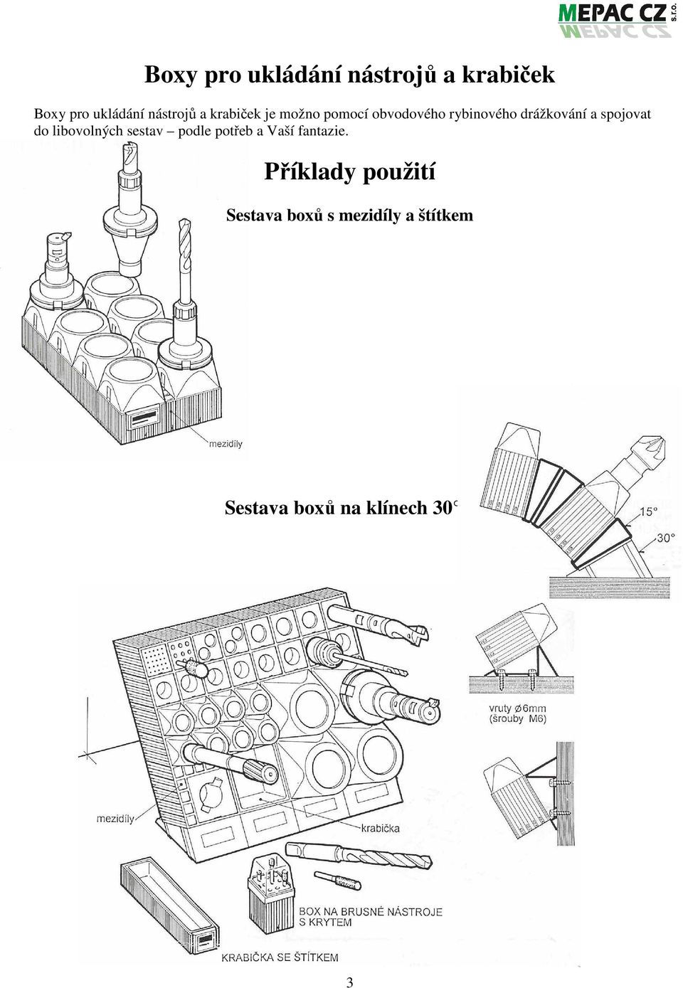 spojovat do libovolných sestav podle potřeb a Vaší fantazie.