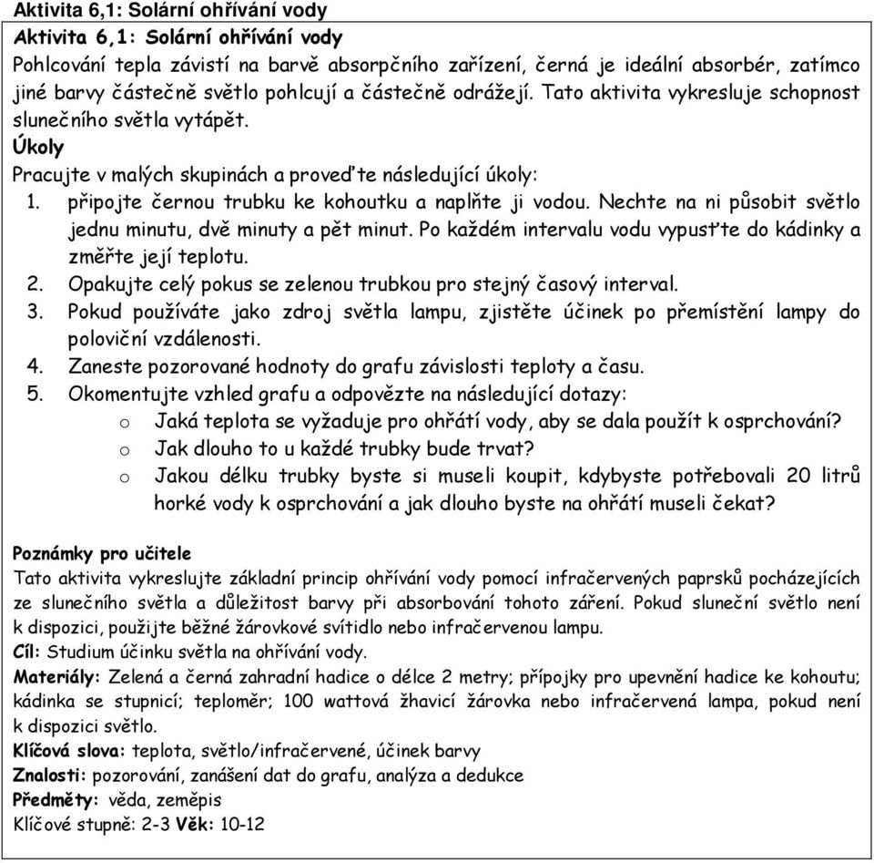 připojte černou trubku ke kohoutku a naplňte ji vodou. Nechte na ni působit světlo jednu minutu, dvě minuty a pět minut. Po každém intervalu vodu vypusťte do kádinky a změřte její teplotu. 2.