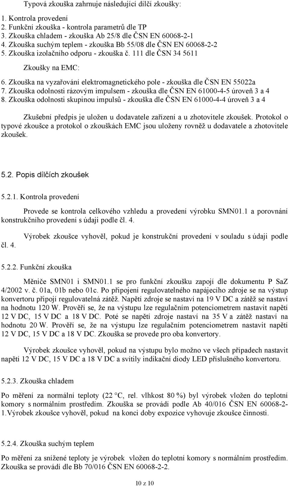 Zkouška na vyzařování elektromagnetického pole - zkouška dle ČSN EN 55022a 7. Zkouška odolnosti rázovým impulsem - zkouška dle ČSN EN 61000-4-5 úroveň 3 a 4 8.