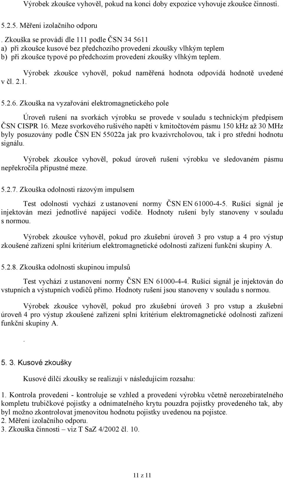 Výrobek zkoušce vyhověl, pokud naměřená hodnota odpovídá hodnotě uvedené v čl. 2.1. 5.2.6.