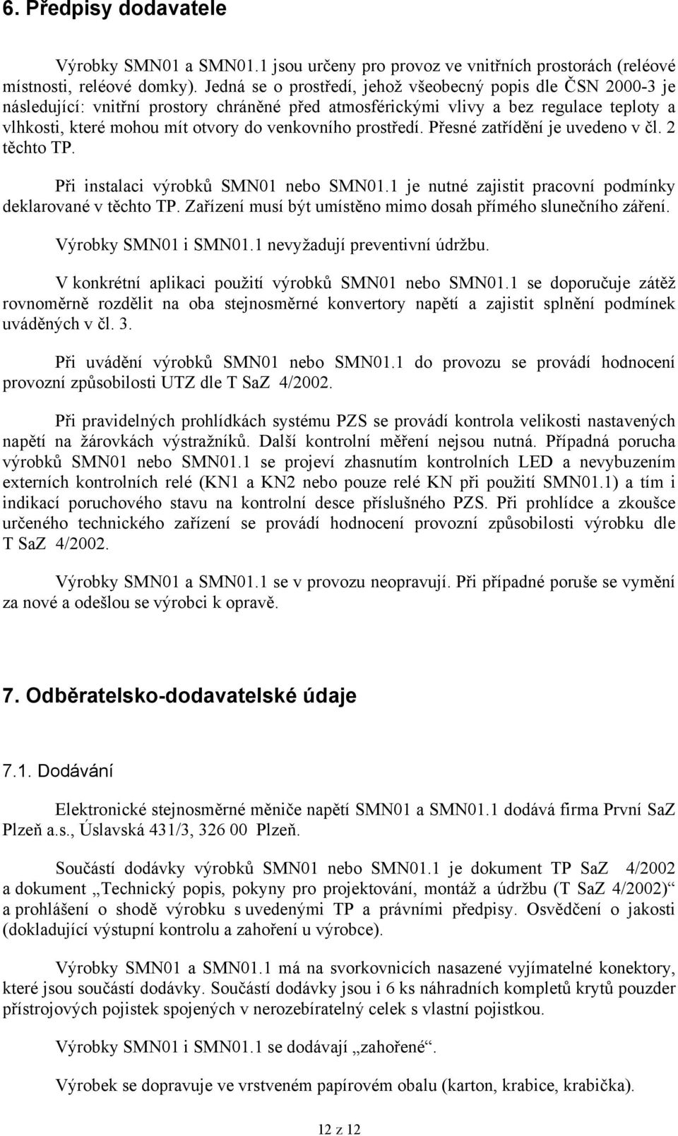 prostředí. Přesné zatřídění je uvedeno v čl. 2 těchto TP. Při instalaci výrobků SMN01 nebo SMN01.1 je nutné zajistit pracovní podmínky deklarované v těchto TP.