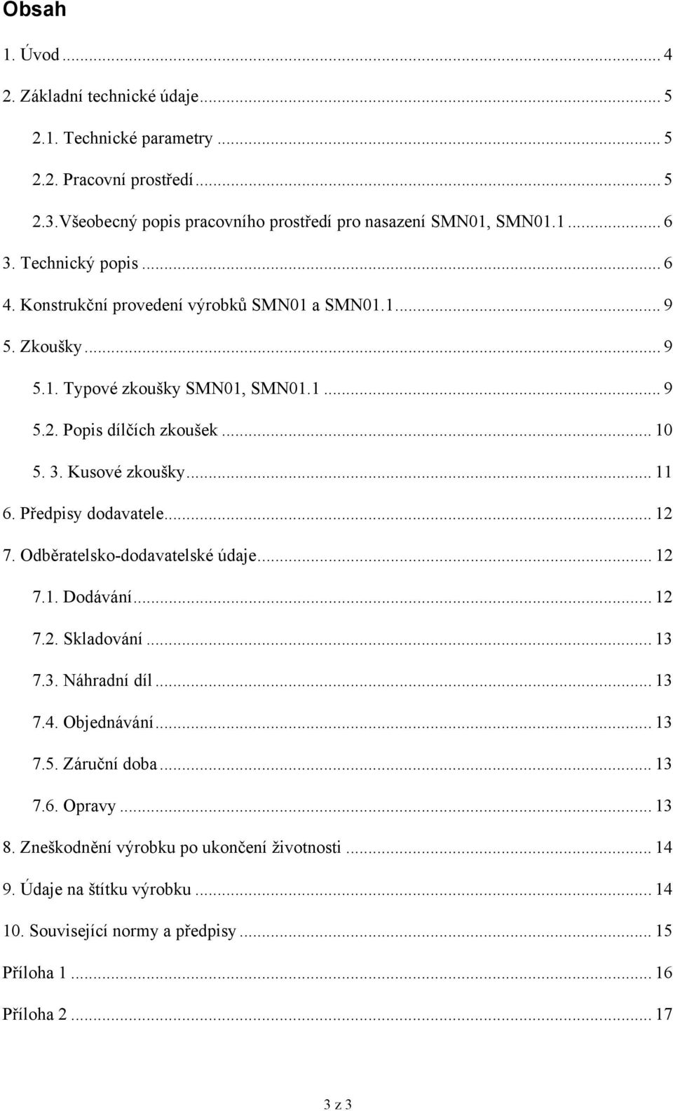 .. 11 6. Předpisy dodavatele... 12 7. Odběratelsko-dodavatelské údaje... 12 7.1. Dodávání... 12 7.2. Skladování... 13 7.3. Náhradní díl... 13 7.4. Objednávání... 13 7.5. Záruční doba.