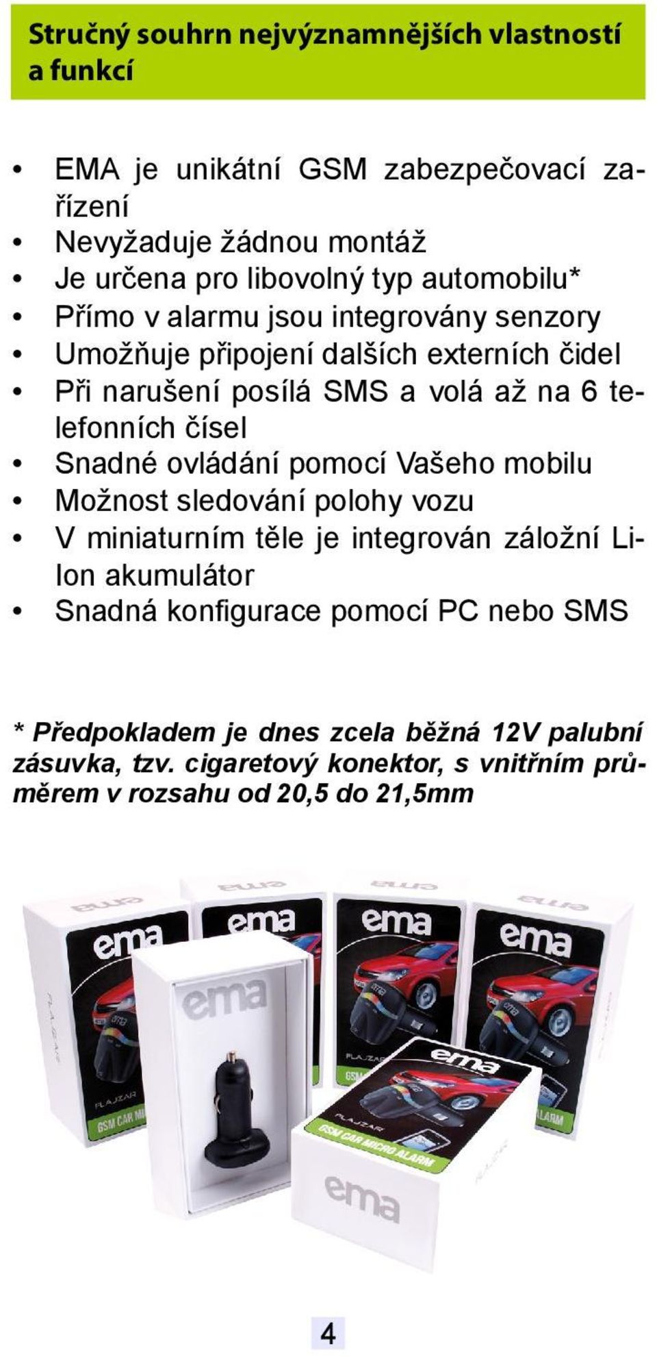 čísel Snadné ovládání pomocí Vašeho mobilu Možnost sledování polohy vozu V miniaturním těle je integrován záložní LiIon akumulátor Snadná