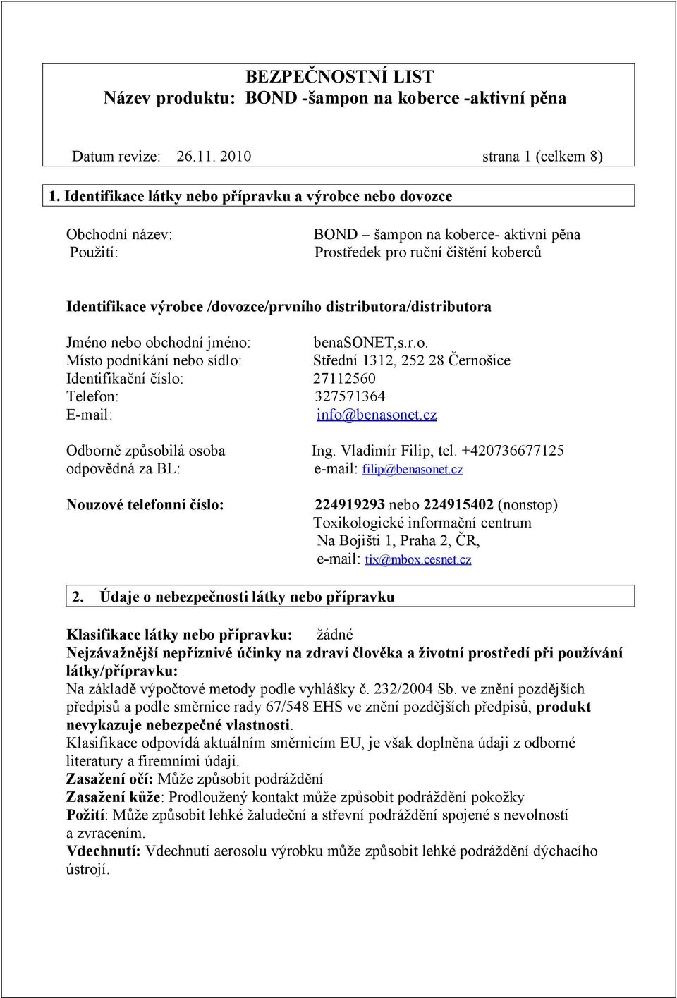 distributora/distributora Jméno nebo obchodní jméno: benasonet,s.r.o. Místo podnikání nebo sídlo: Střední 1312, 252 28 Černošice Identifikační číslo: 27112560 Telefon: 327571364 E-mail: info@benasonet.