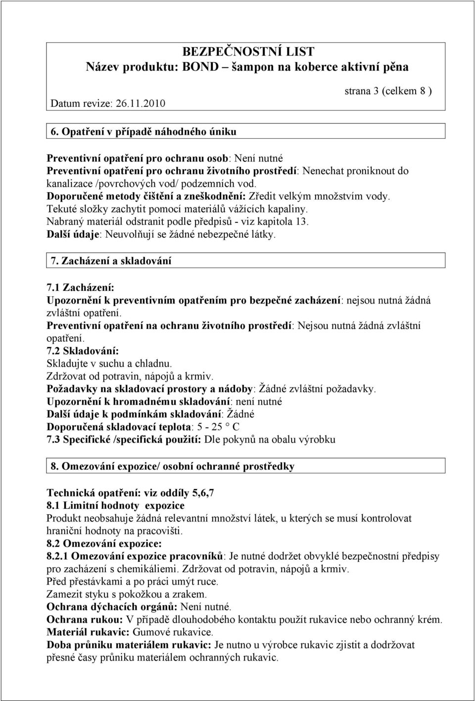 podzemních vod. Doporučené metody čištění a zneškodnění: Zředit velkým množstvím vody. Tekuté složky zachytit pomocí materiálů vážících kapaliny.