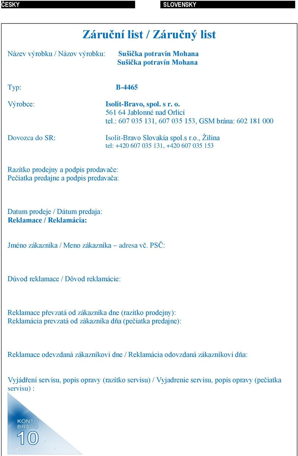 ozca do SR: Isolit-Bravo Slovakia spol.s r.o., Žilina tel: +420 607 035 131, +420 607 035 153 Razítko prodejny a podpis prodavače: Pečiatka predajne a podpis predavača: Datum prodeje / Dátum predaja: