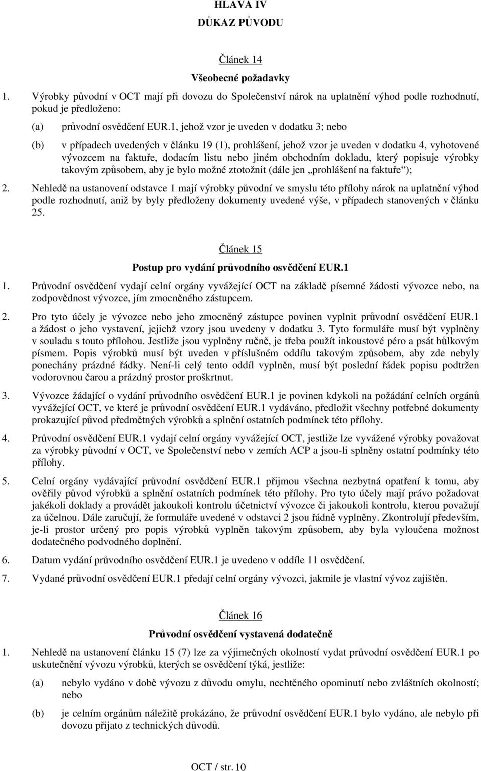 dokladu, který popisuje výrobky takovým způsobem, aby je bylo možné ztotožnit (dále jen prohlášení na faktuře ); 2.