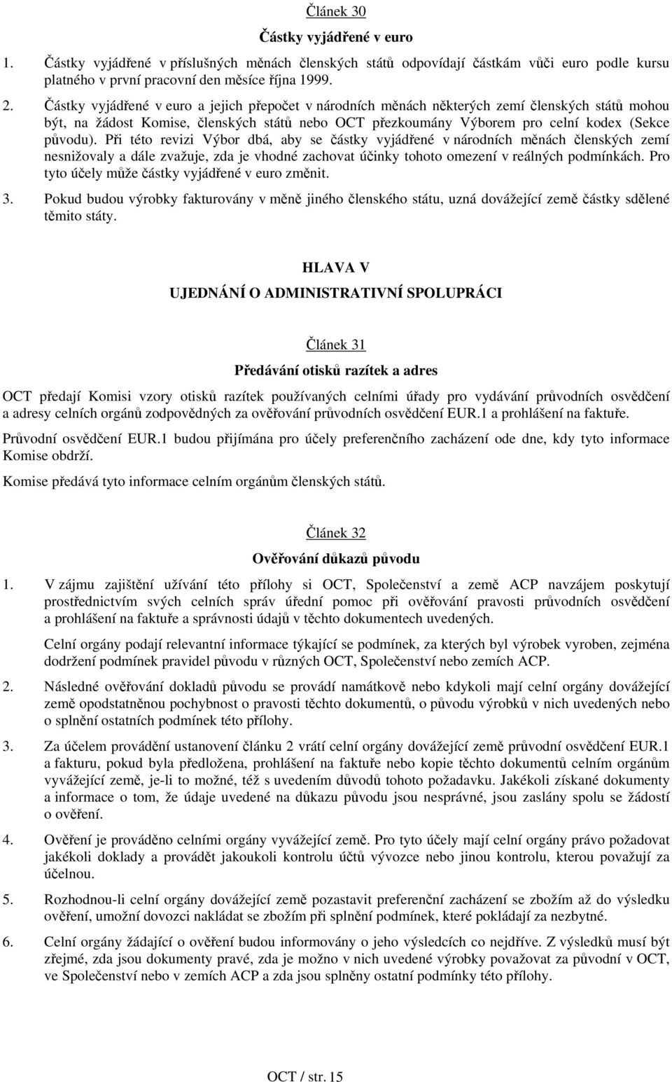 Při této revizi Výbor dbá, aby se částky vyjádřené v národních měnách členských zemí nesnižovaly a dále zvažuje, zda je vhodné zachovat účinky tohoto omezení v reálných podmínkách.