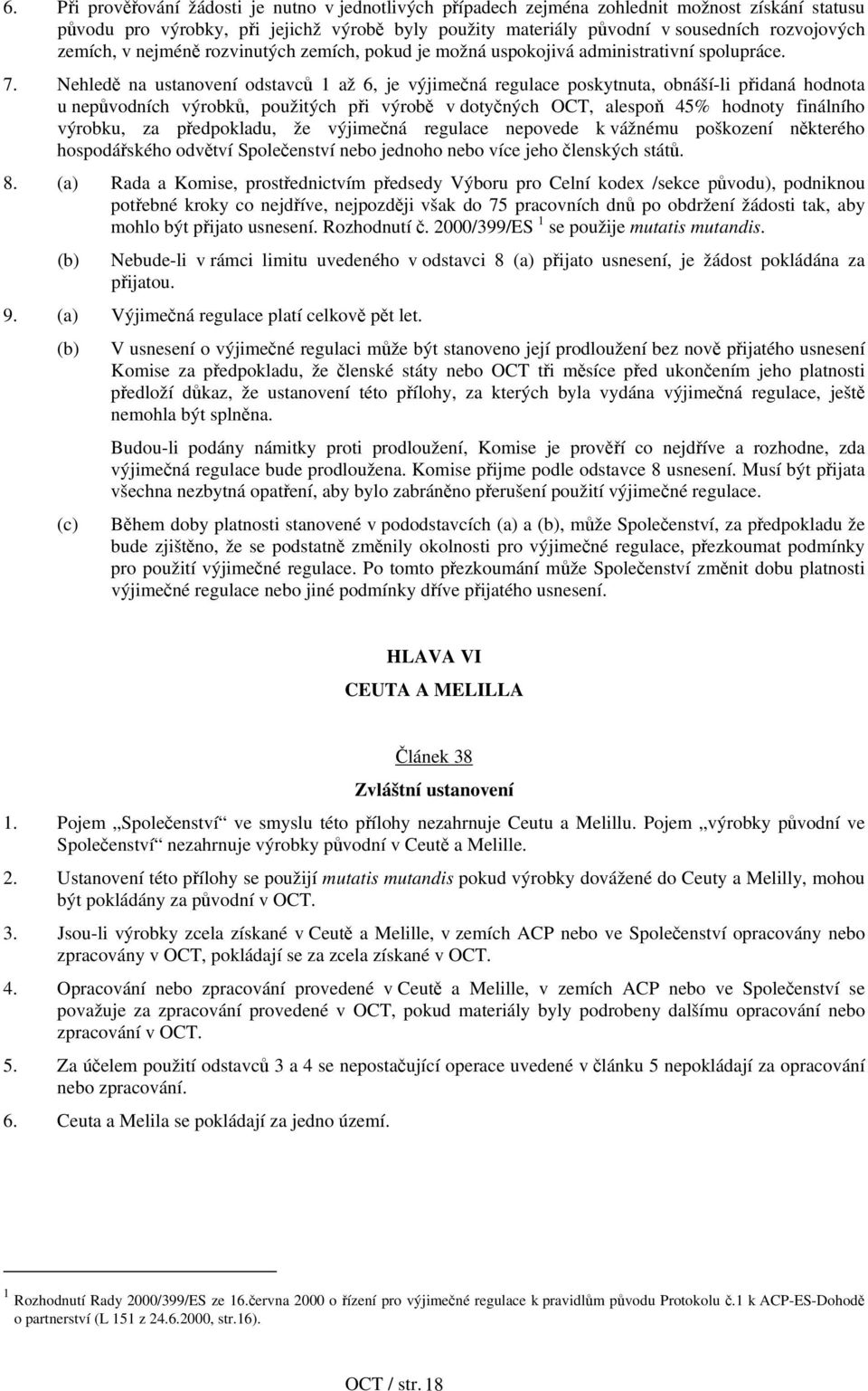 Nehledě na ustanovení odstavců 1 až 6, je výjimečná regulace poskytnuta, obnáší-li přidaná hodnota u nepůvodních výrobků, použitých při výrobě v dotyčných OCT, alespoň 45% hodnoty finálního výrobku,