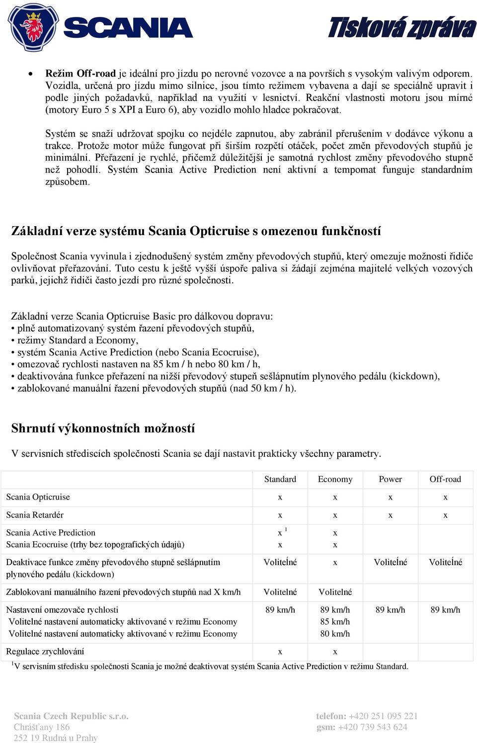 Reakční vlastnosti motoru jsou mírné (motory Euro 5 s XPI a Euro 6), aby vozidlo mohlo hladce pokračovat.