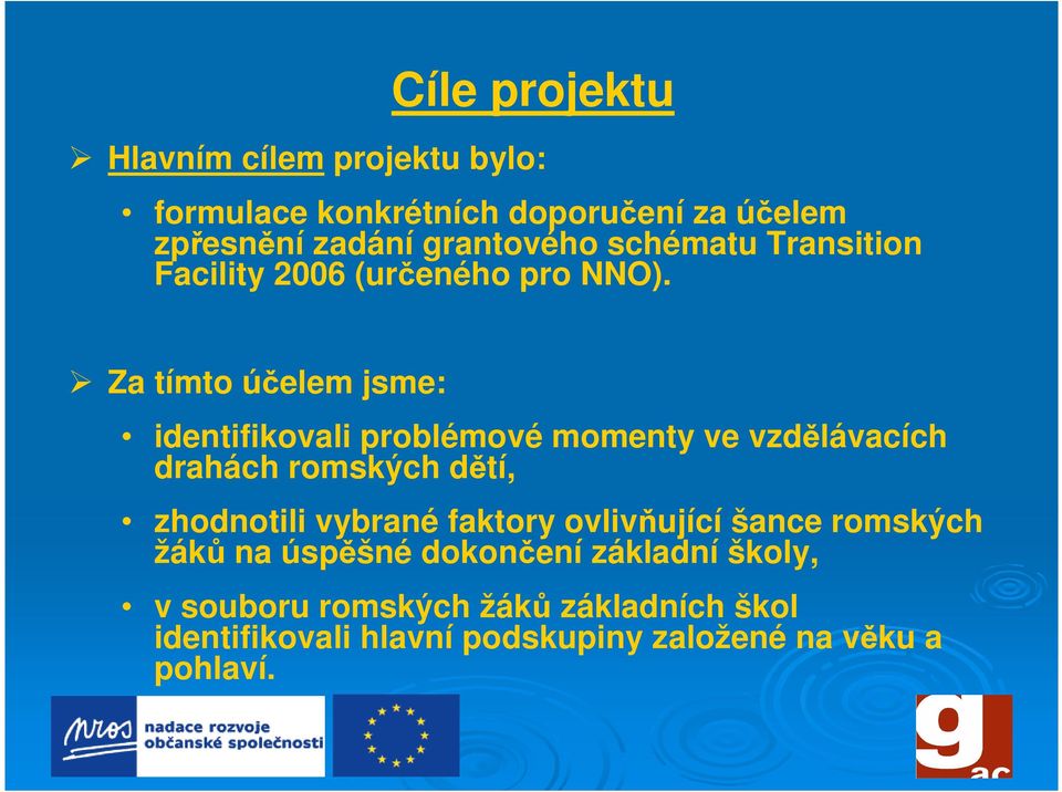 Za tímto účelem jsme: identifikovali problémové momenty ve vzdělávacích drahách romských dětí, zhodnotili vybrané