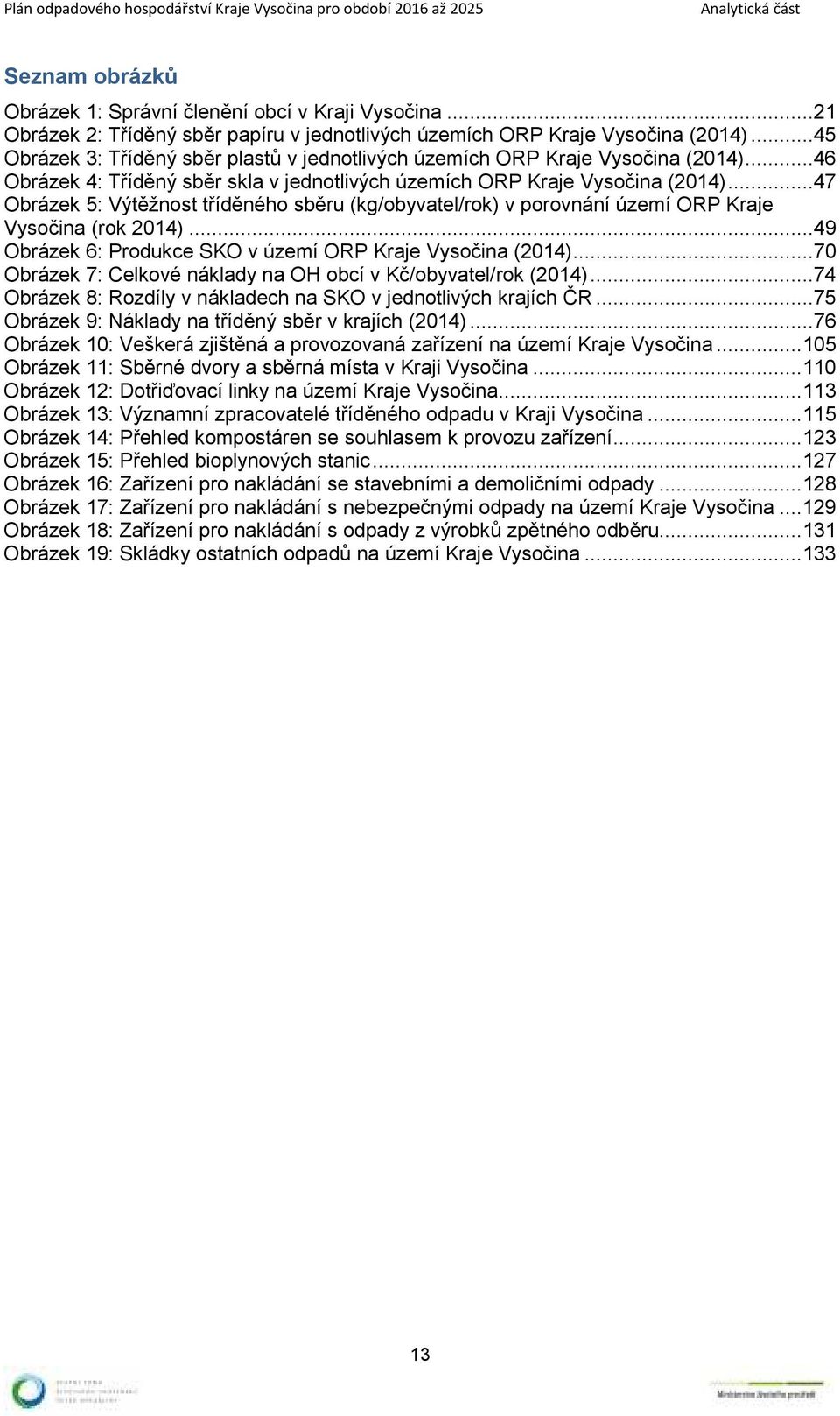..47 Obrázek 5: Výtěžnost tříděného sběru (kg/obyvatel/rok) v porovnání území ORP Kraje Vysočina (rok 2014)...49 Obrázek 6: Produkce SKO v území ORP Kraje Vysočina (2014).