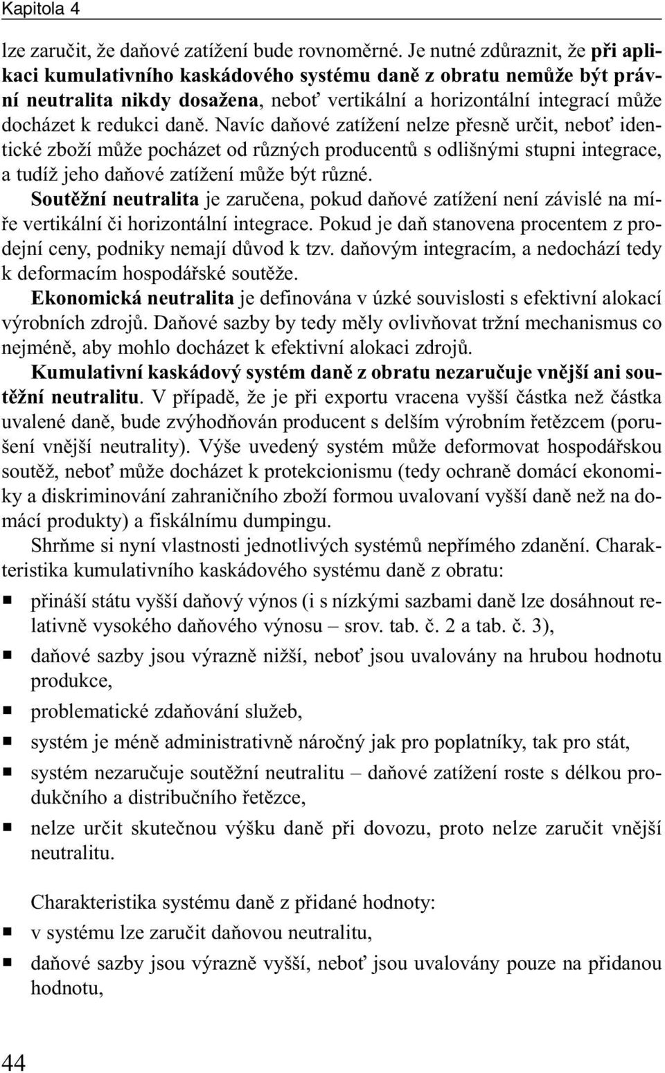 Navíc daňové zatížení nelze přesně určit, neboť identické zboží může pocházet od různých producentů s odlišnými stupni integrace, a tudíž jeho daňové zatížení může být různé.