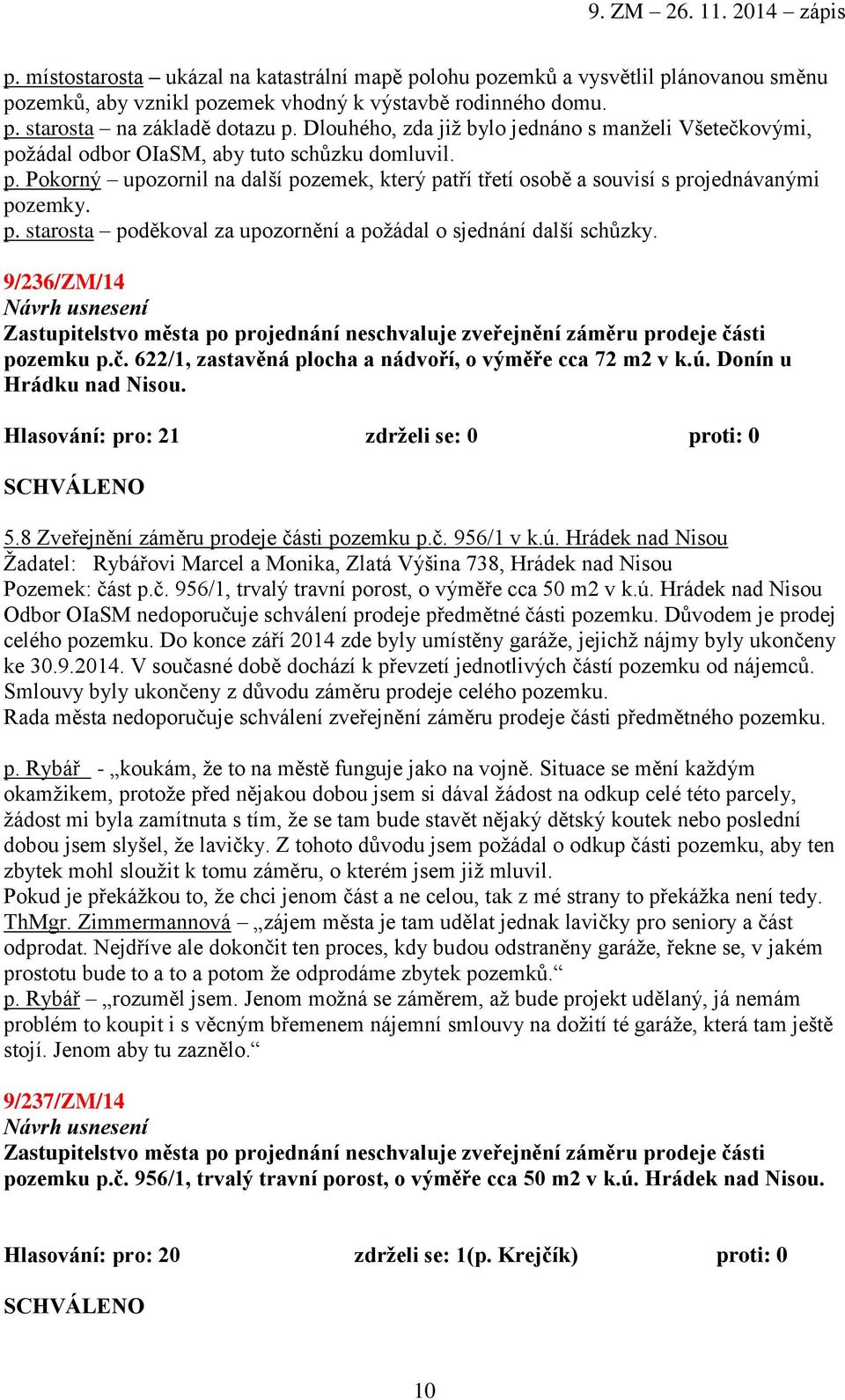 p. starosta poděkoval za upozornění a požádal o sjednání další schůzky. 9/236/ZM/14 Zastupitelstvo města po projednání neschvaluje zveřejnění záměru prodeje čá