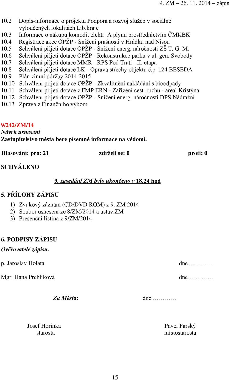 gen. Svobody 10.7 Schválení přijetí dotace MMR - RPS Pod Tratí - II. etapa 10.8 Schválení přijetí dotace LK - Oprava střechy objektu č.p. 124 BESEDA 10.9 Plán zimní údržby 2014-2015 10.