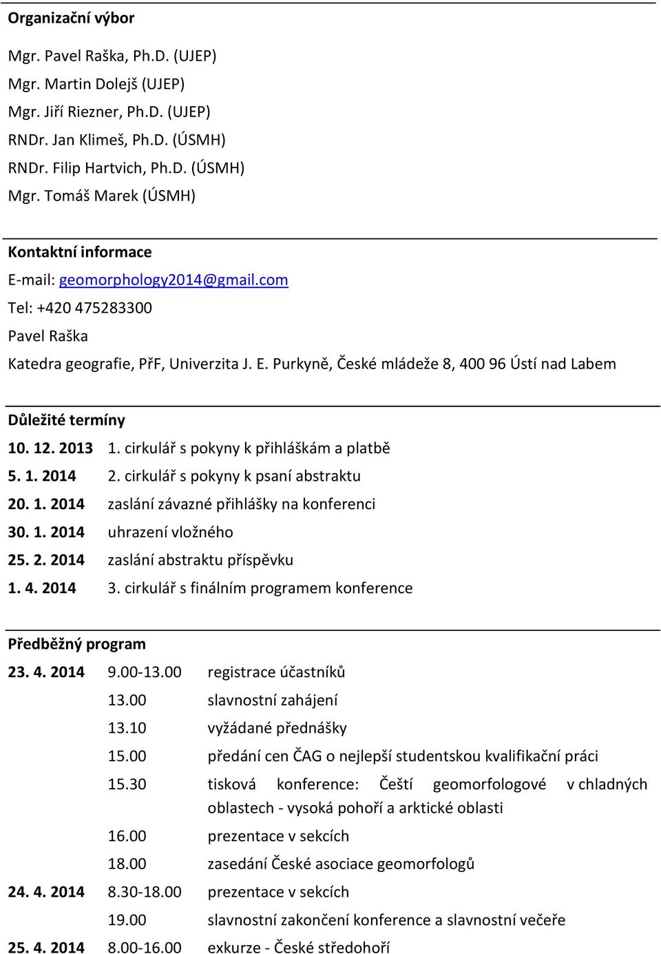 12. 2013 1. cirkulář s pokyny k přihláškám a platbě 5. 1. 2014 2. cirkulář s pokyny k psaní abstraktu 20. 1. 2014 zaslání závazné přihlášky na konferenci 30. 1. 2014 uhrazení vložného 25. 2. 2014 zaslání abstraktu příspěvku 1.