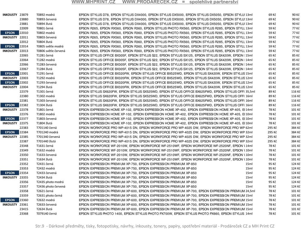 Kč 22009 T0801 černá EPSON R265, EPSON RX560, EPSON R360, EPSON STYLUS PHOTO RX560, EPSON STYLUS R285, EPSON STYLU 13ml 59 Kč 77 Kč EPSON 22010 T0802 modrá EPSON R265, EPSON RX560, EPSON R360, EPSON