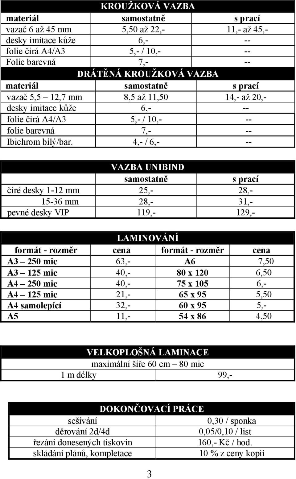 4,- / 6,- -- VAZBA UNIBIND samostatně s prací čiré desky 1-12 mm 25,- 28,- 15-36 mm 28,- 31,- pevné desky VIP 119,- 129,- LAMINOVÁNÍ formát - rozměr cena formát - rozměr cena A3 250 mic 63,- A6 7,50
