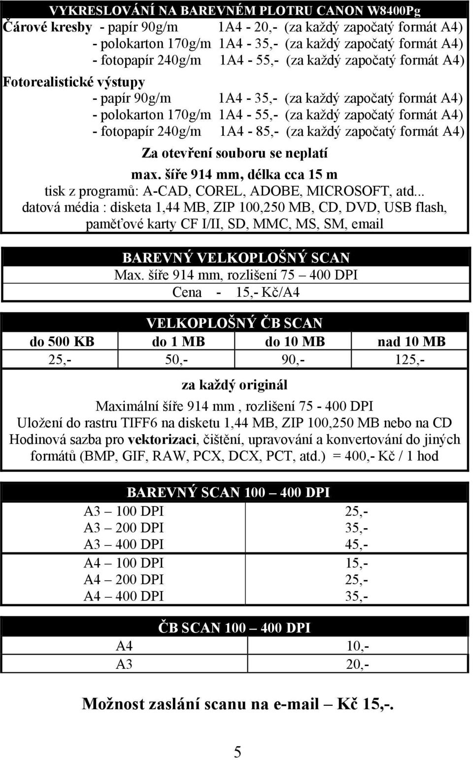 každý započatý formát A4) Za otevření souboru se neplatí max. šíře 914 mm, délka cca 15 m tisk z programů: A-CAD, COREL, ADOBE, MICROSOFT, atd.