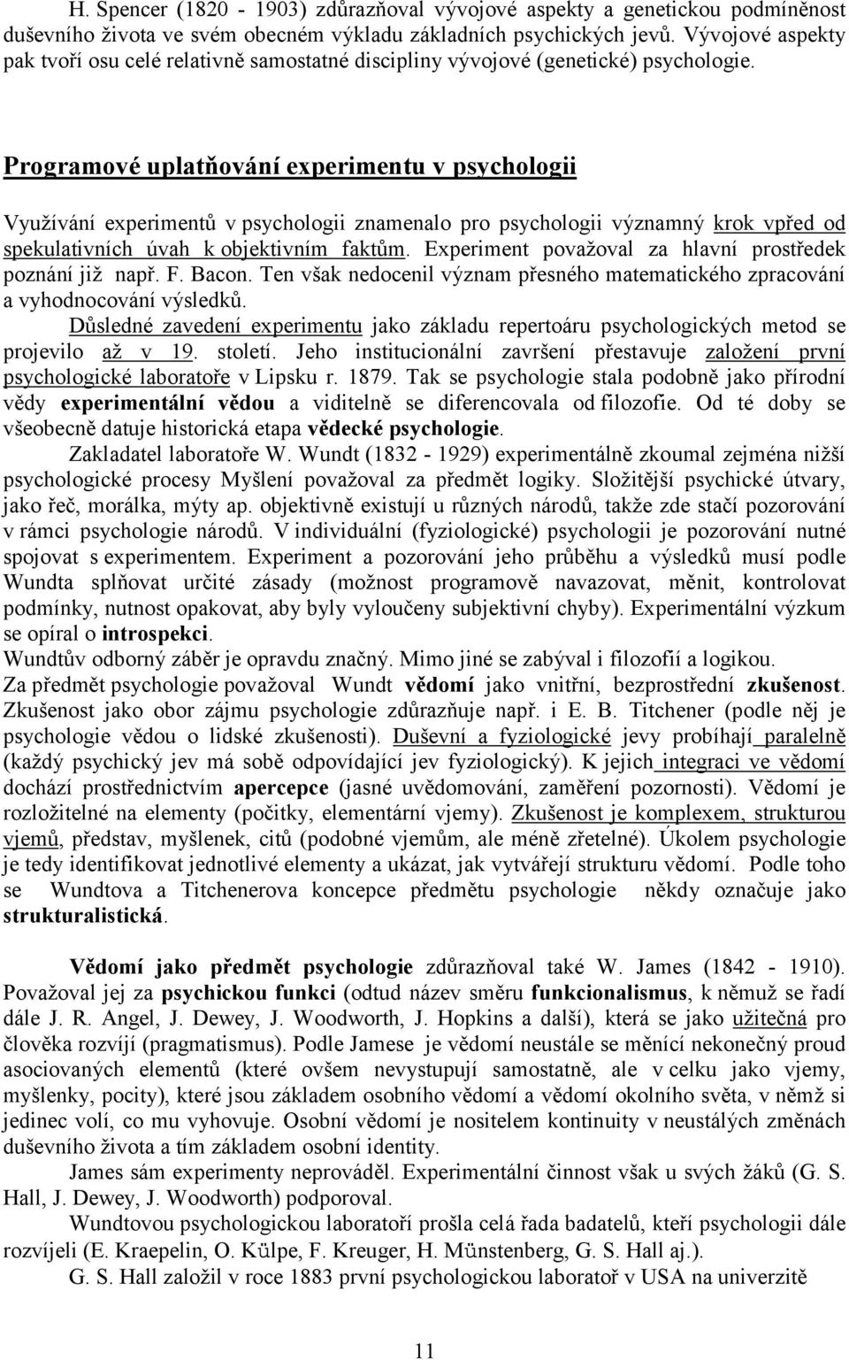 Programové uplatňování experimentu v psychologii Využívání experimentů v psychologii znamenalo pro psychologii významný krok vpřed od spekulativních úvah k objektivním faktům.