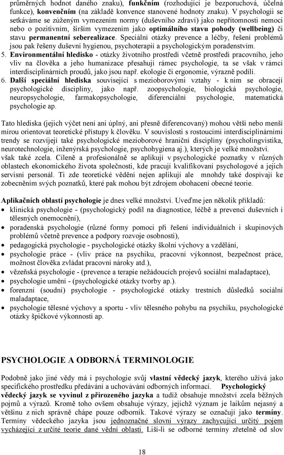 seberealizace. Speciální otázky prevence a léčby, řešení problémů jsou pak řešeny duševní hygienou, psychoterapií a psychologickým poradenstvím. 5.