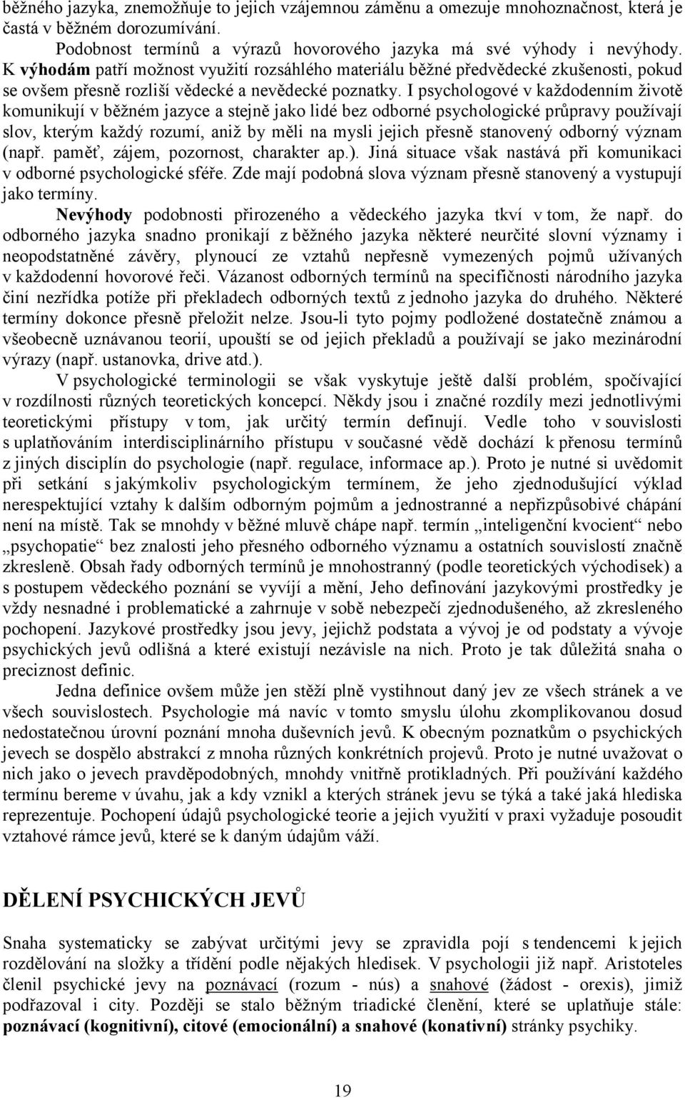 I psychologové v každodenním životě komunikují v běžném jazyce a stejně jako lidé bez odborné psychologické průpravy používají slov, kterým každý rozumí, aniž by měli na mysli jejich přesně stanovený