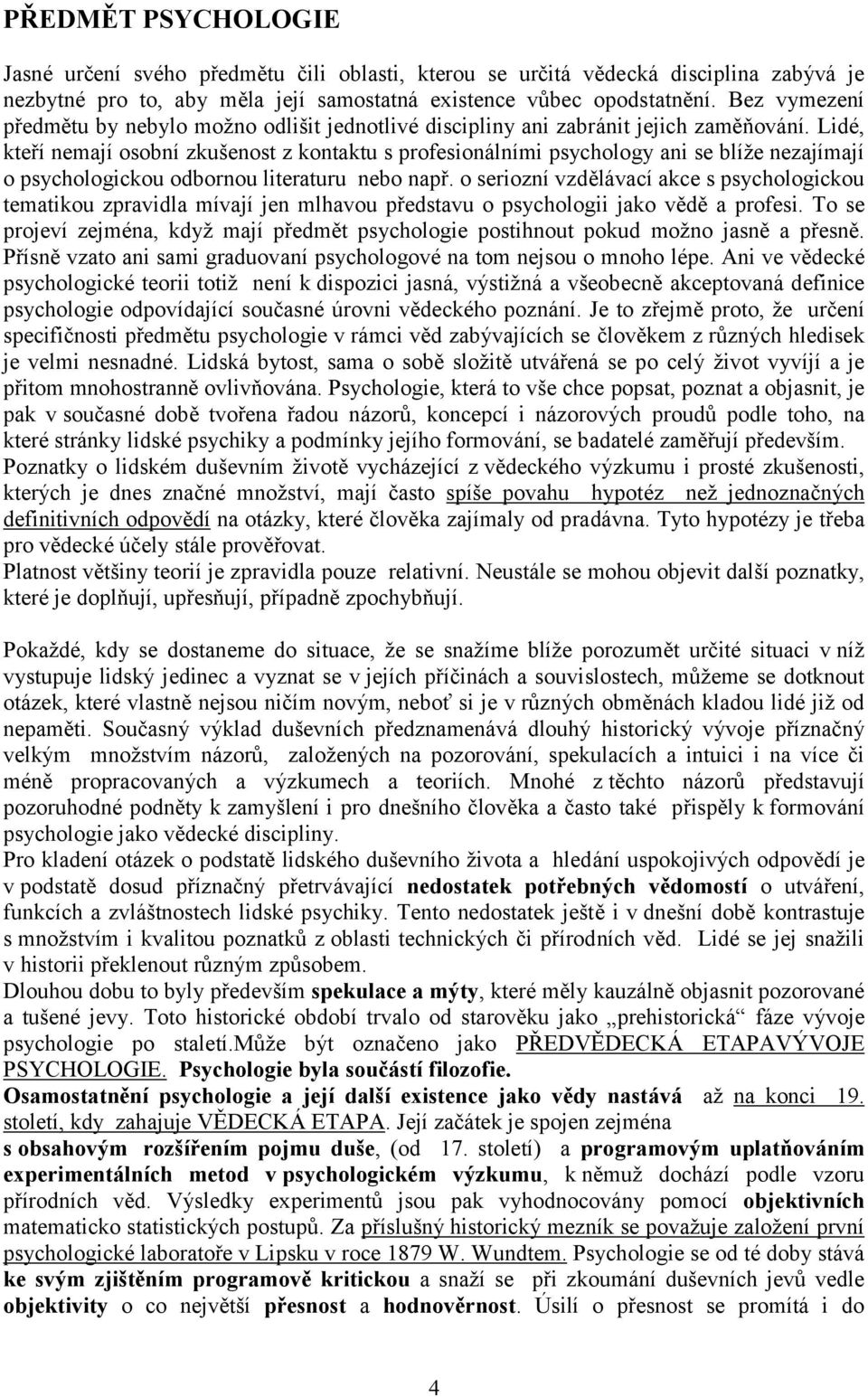 Lidé, kteří nemají osobní zkušenost z kontaktu s profesionálními psychology ani se blíže nezajímají o psychologickou odbornou literaturu nebo např.