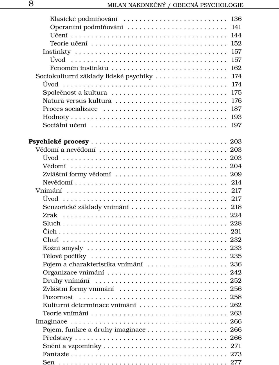 .. 197 Psychické procesy.... 203 Vědomí a nevědomí... 203 Úvod... 203 Vědomí... 204 Zvláštní formy vědomí... 209 Nevědomí.... 214 Vnímání... 217 Úvod... 217 Senzorické základy vnímání.... 218 Zrak.