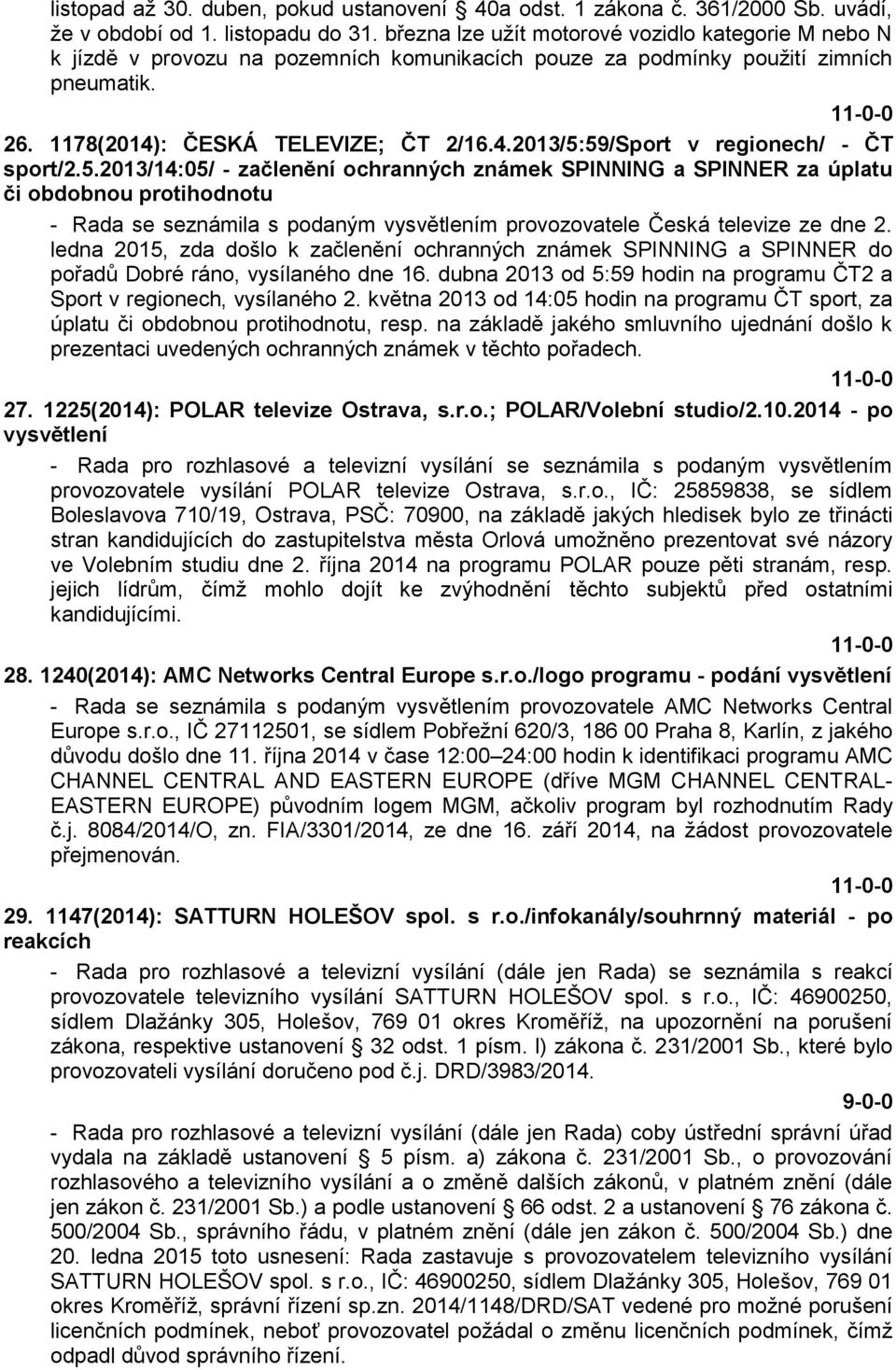 5.2013/14:05/ - začlenění ochranných známek SPINNING a SPINNER za úplatu či obdobnou protihodnotu - Rada se seznámila s podaným vysvětlením provozovatele Česká televize ze dne 2.