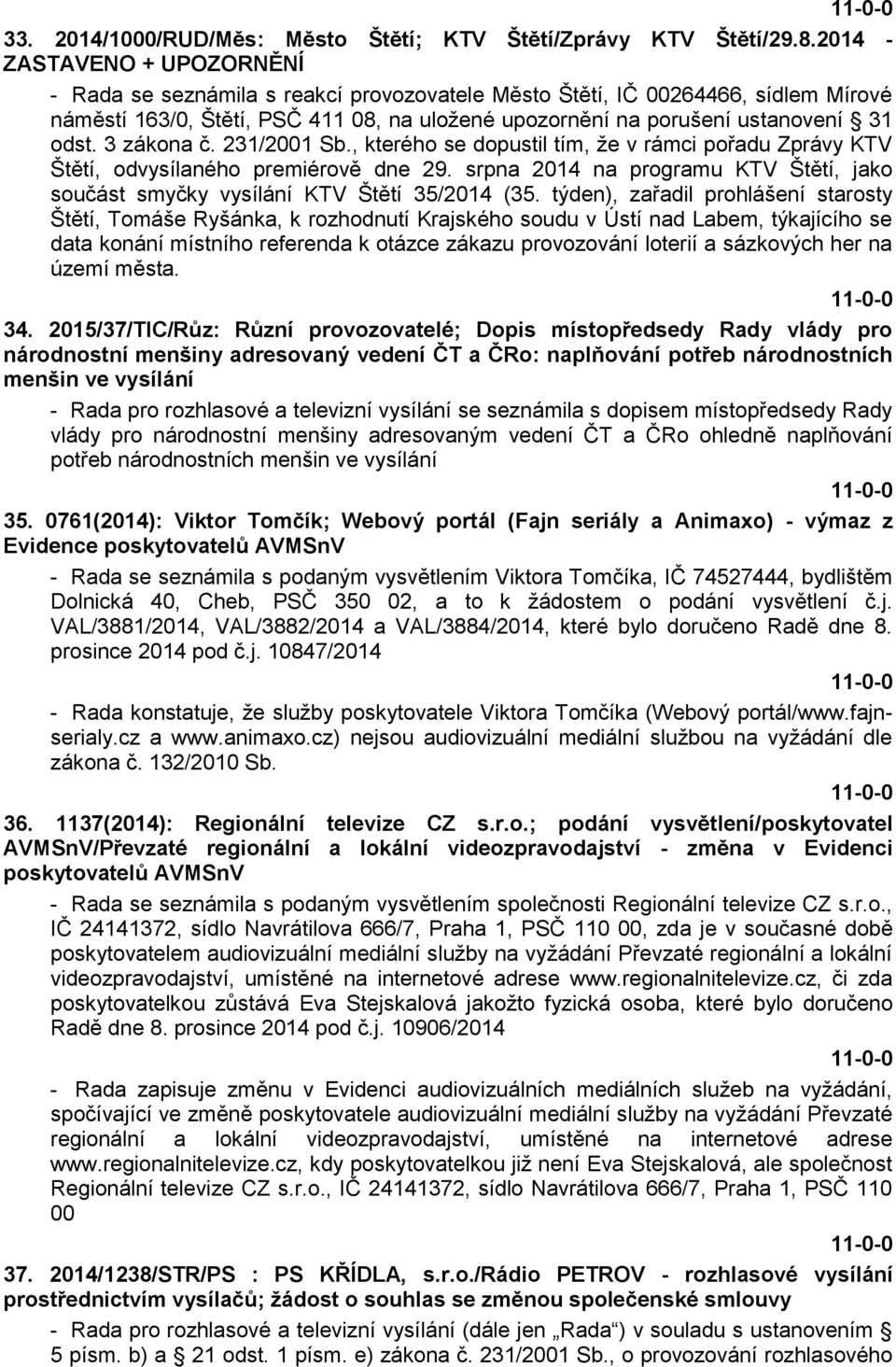 3 zákona č. 231/2001 Sb., kterého se dopustil tím, že v rámci pořadu Zprávy KTV Štětí, odvysílaného premiérově dne 29.