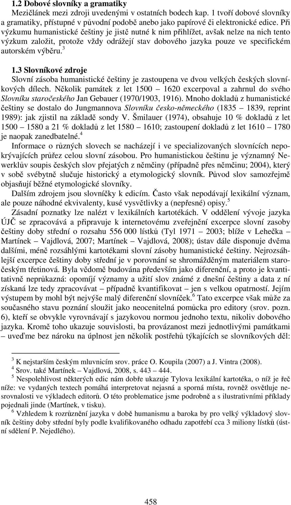 3 Slovníkové zdroje Slovní zásoba humanistické češtiny je zastoupena ve dvou velkých českých slovníkových dílech.