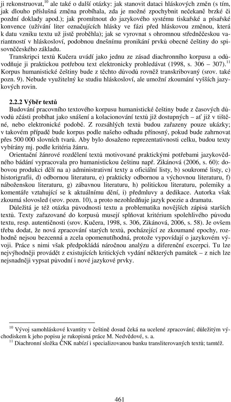 ohromnou středněčeskou variantností v hláskosloví, podobnou dnešnímu pronikání prvků obecné češtiny do spisovněčeského základu.