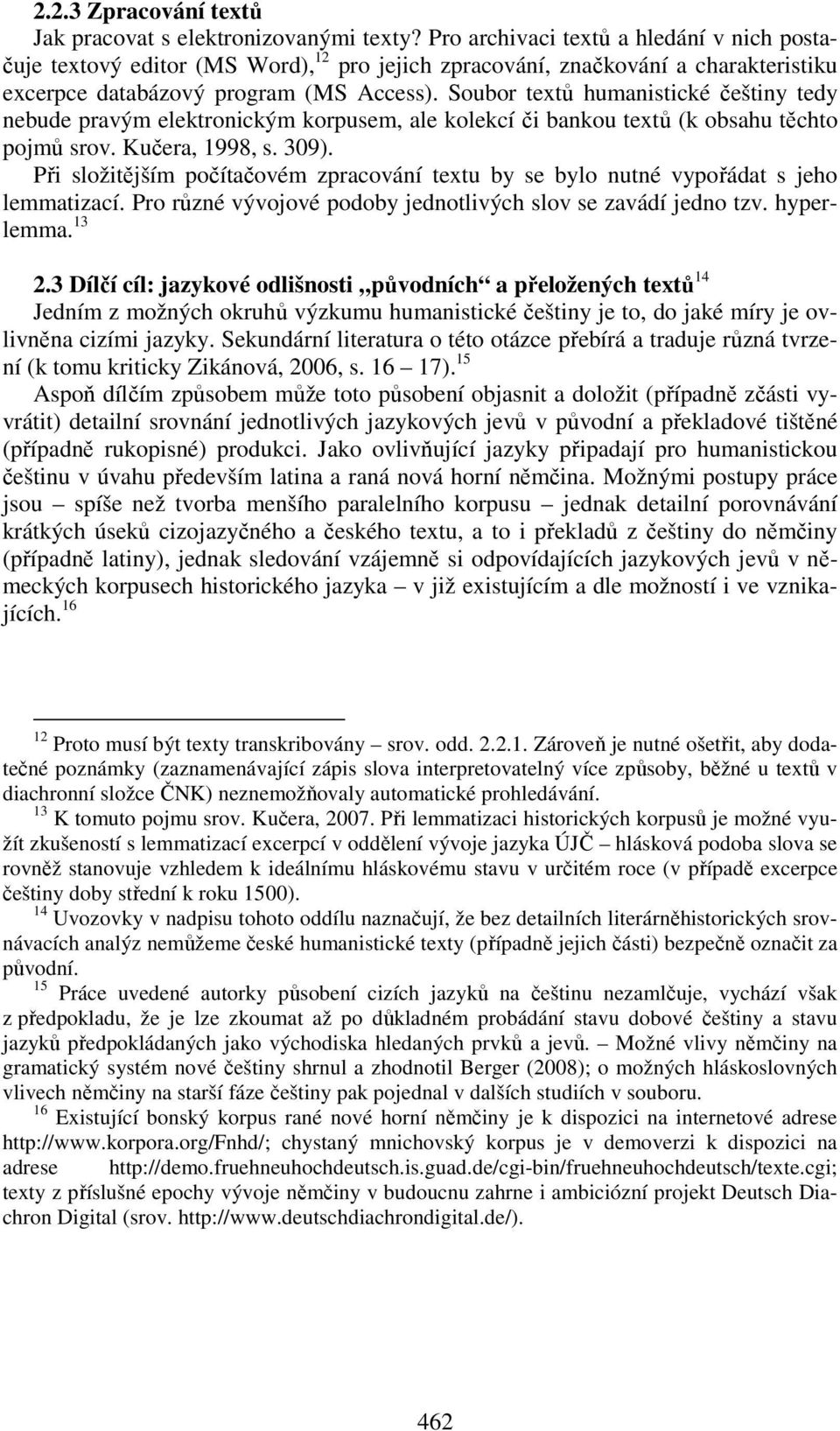 Soubor textů humanistické češtiny tedy nebude pravým elektronickým korpusem, ale kolekcí či bankou textů (k obsahu těchto pojmů srov. Kučera, 1998, s. 309).