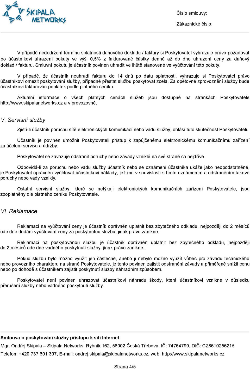 V případě, že účastník neuhradí fakturu do 14 dnů po datu splatnosti, vyhrazuje si Poskytovatel právo účastníkovi omezit poskytování služby, případně přestat službu poskytovat zcela.