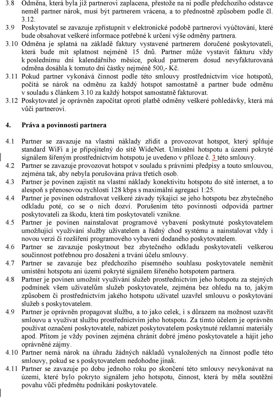 Partner může vystavit fakturu vždy k poslednímu dni kalendářního měsíce, pokud partnerem dosud nevyfakturovaná odměna dosáhla k tomuto dni částky nejméně 500,- Kč. 3.