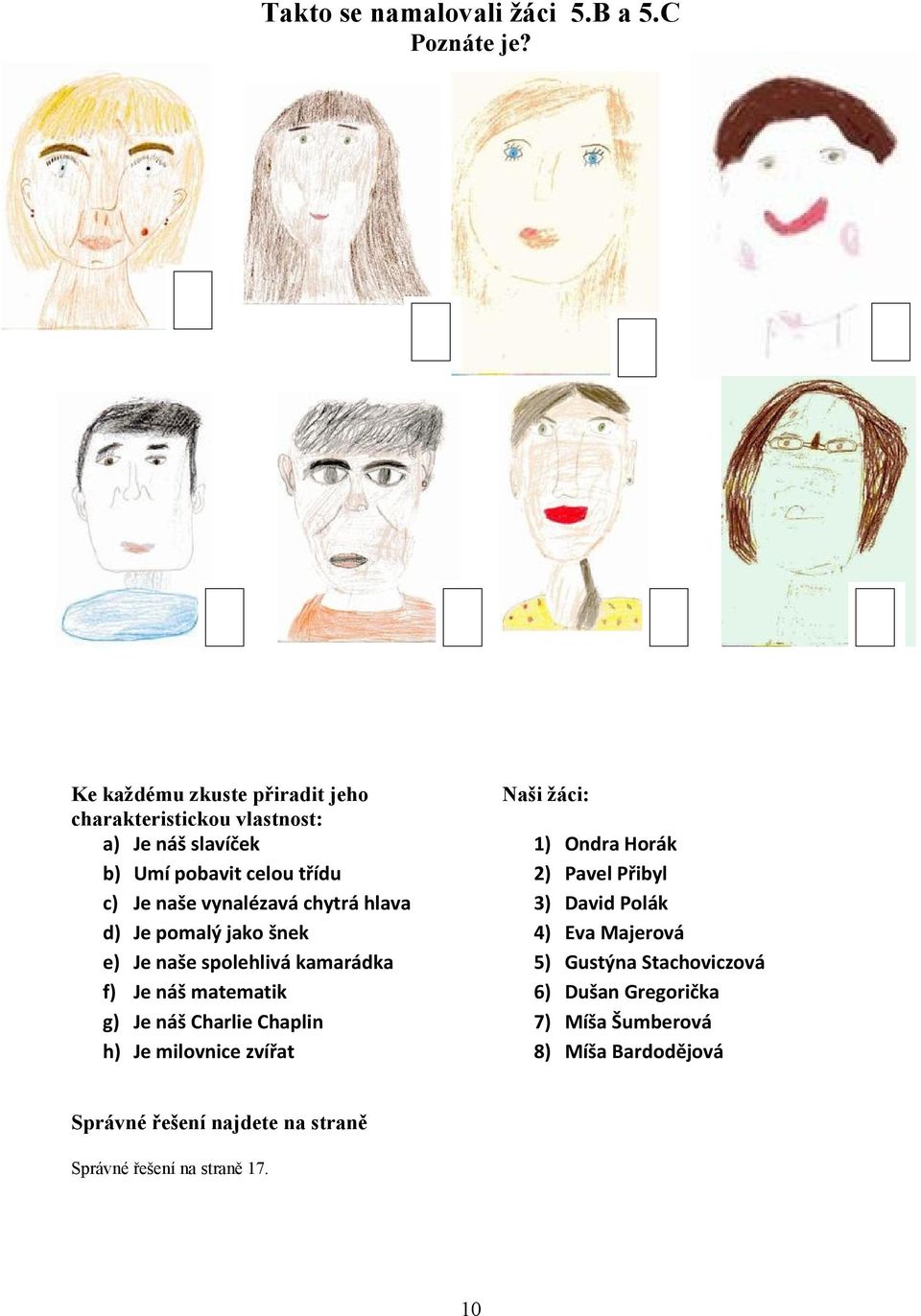chytrá hlava d) Je pomalý jako šnek e) Je naše spolehlivá kamarádka f) Je náš matematik g) Je náš Charlie Chaplin h) Je milovnice