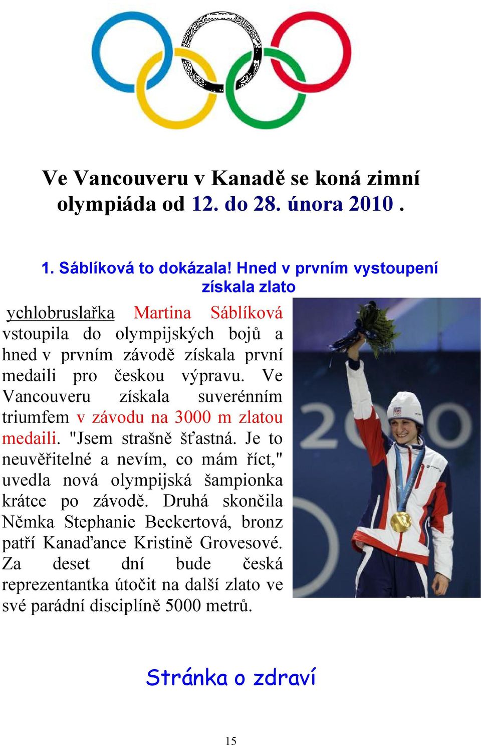 výpravu. Ve Vancouveru získala suverénním triumfem v závodu na 3000 m zlatou medaili. "Jsem strašně šťastná.