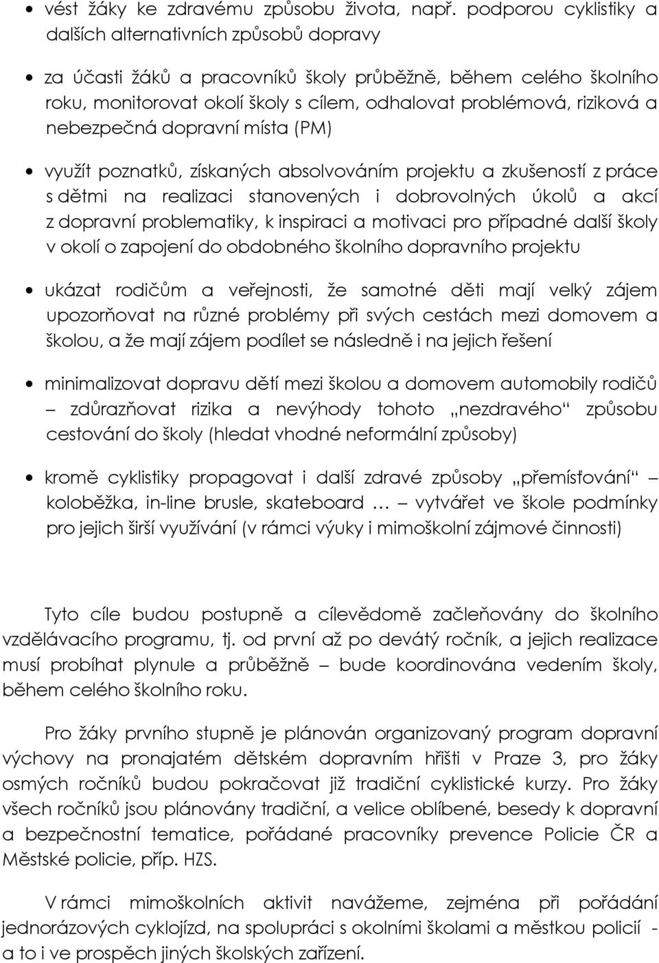 nebezpečná dopravní místa (PM) využít poznatků, získaných absolvováním projektu a zkušeností z práce s dětmi na realizaci stanovených i dobrovolných úkolů a akcí z dopravní problematiky, k inspiraci