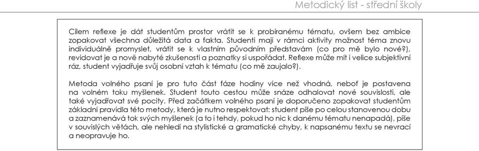 ), revidovat je a nově nabyté zkušenosti a poznatky si uspořádat. Reflexe může mít i velice subjektivní ráz, student vyjadřuje svůj osobní vztah k tématu (co mě zaujalo?). Metoda volného psaní je pro tuto část fáze hodiny více než vhodná, neboť je postavena na volném toku myšlenek.