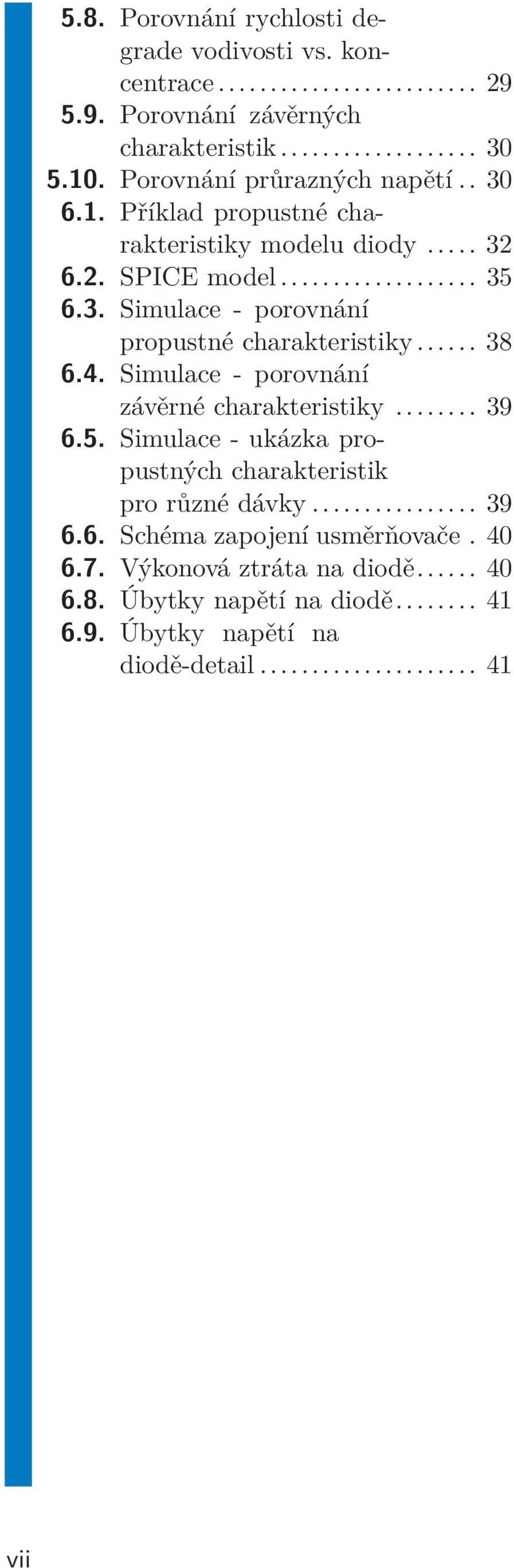 .. 38 6.4. Simulace - porovnání závěrné charakteristiky... 39 6.5. Simulace - ukázka propustných charakteristik pro různé dávky... 39 6.6. Schéma zapojení usměrňovače.