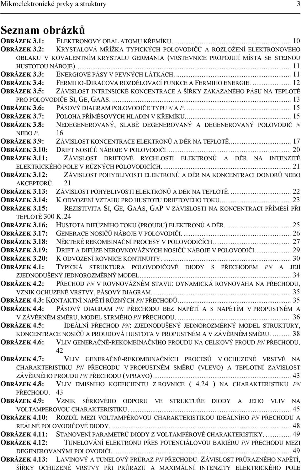 ... 1 ORÁZK 3.5: ZÁVSOS NRNSKÉ KONNRA A ŠÍŘKY ZAKÁZANÉHO PÁS NA POĚ PRO POOVOČ S, G, GAAS.... 13 ORÁZK 3.6: PÁSOVÝ AGRAM POOVOČ YP N A P.... 15 ORÁZK 3.