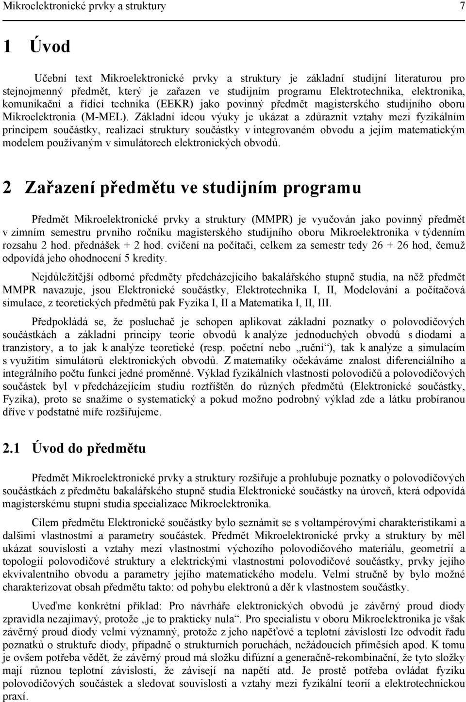 Základí ideou výuky je ukázat a zdůrazit vztahy mezi fyzikálím riciem součástky, realizací struktury součástky v itegrovaém obvodu a jejím matematickým modelem oužívaým v simulátorech elektroických